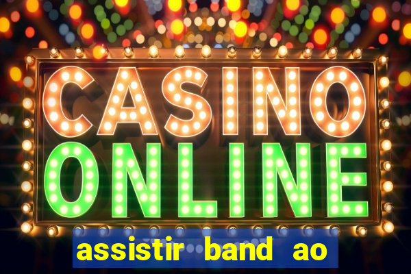 assistir band ao vivo multicanais